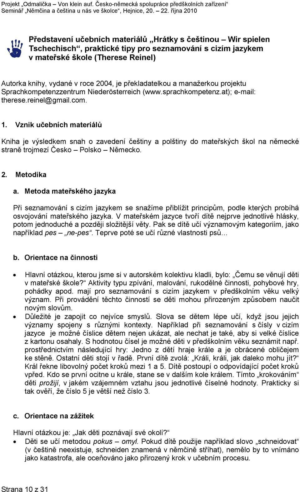 Vznik učebních materiálů Kniha je výsledkem snah o zavedení češtiny a polštiny do mateřských škol na německé straně trojmezí Česko Polsko Německo. 2. Metodika a.