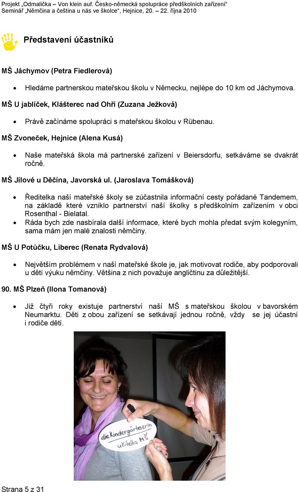 MŠ Zvoneček, Hejnice (Alena Kusá) Naše mateřská škola má partnerské zařízení v Beiersdorfu, setkáváme se dvakrát ročně. MŠ Jílové u Děčína, Javorská ul.