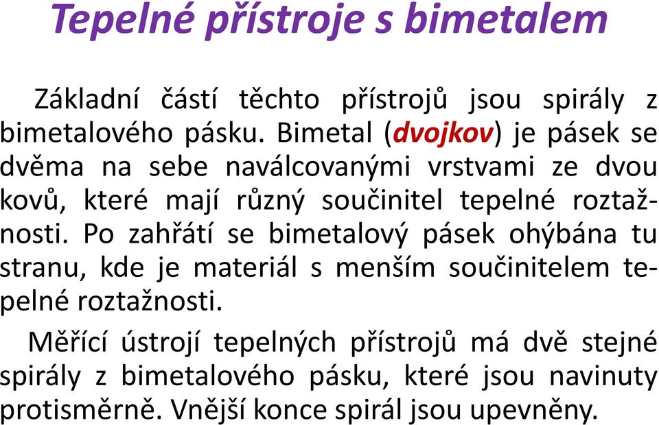 roztažnosti. Po zahřátí se bimetalový pásek ohýbána tu stranu, kde je materiál s menším součinitelem tepelné roztažnosti.