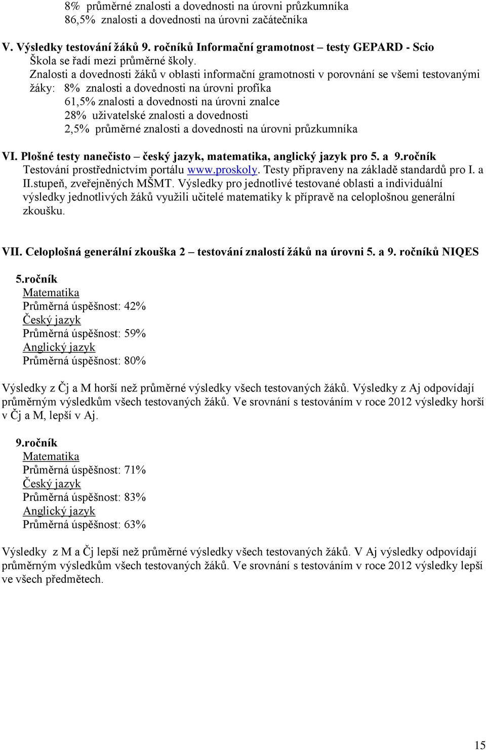 Znalosti a dovednosti žáků v oblasti informační gramotnosti v porovnání se všemi testovanými žáky: 8% znalosti a dovednosti na úrovni profíka 61,5% znalosti a dovednosti na úrovni znalce 28%