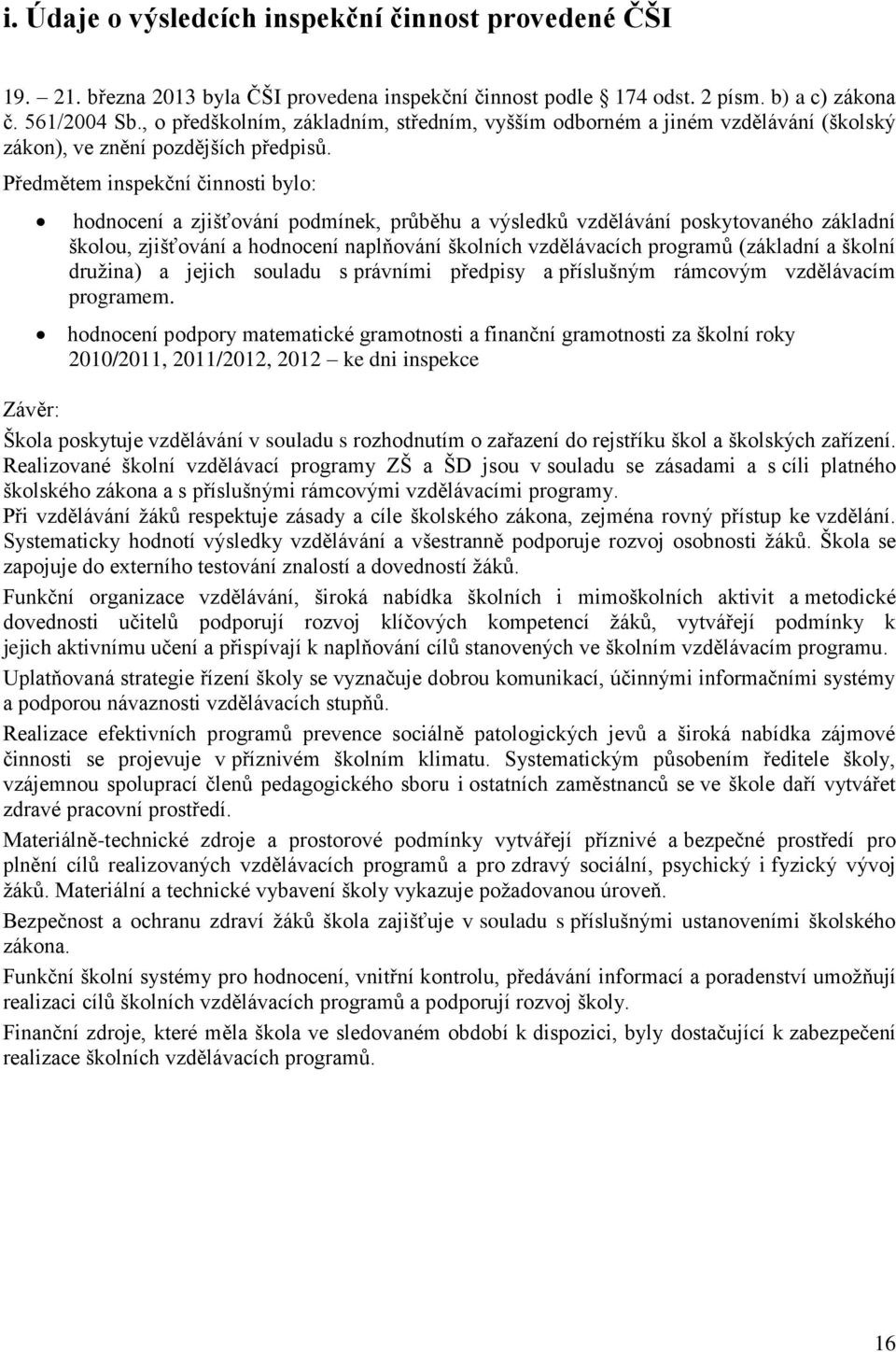 Předmětem inspekční činnosti bylo: hodnocení a zjišťování podmínek, průběhu a výsledků vzdělávání poskytovaného základní školou, zjišťování a hodnocení naplňování školních vzdělávacích programů