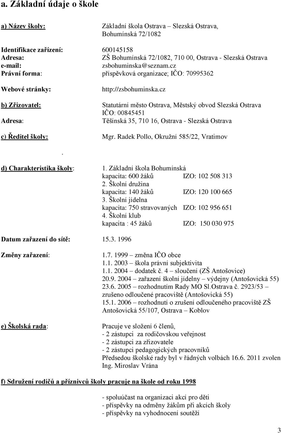 cz b) Zřizovatel: Statutární město Ostrava, Městský obvod Slezská Ostrava IČO: 00845451 Adresa: Těšínská 35, 710 16, Ostrava - Slezská Ostrava c) Ředitel školy: Mgr.