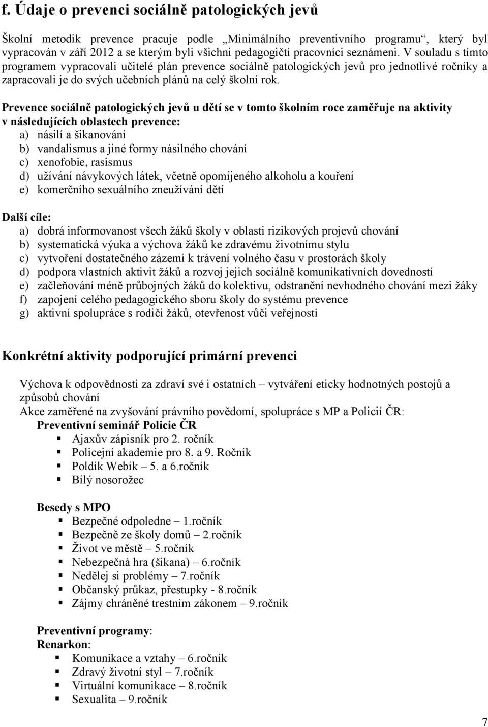 Prevence sociálně patologických jevů u dětí se v tomto školním roce zaměřuje na aktivity v následujících oblastech prevence: a) násilí a šikanování b) vandalismus a jiné formy násilného chování c)