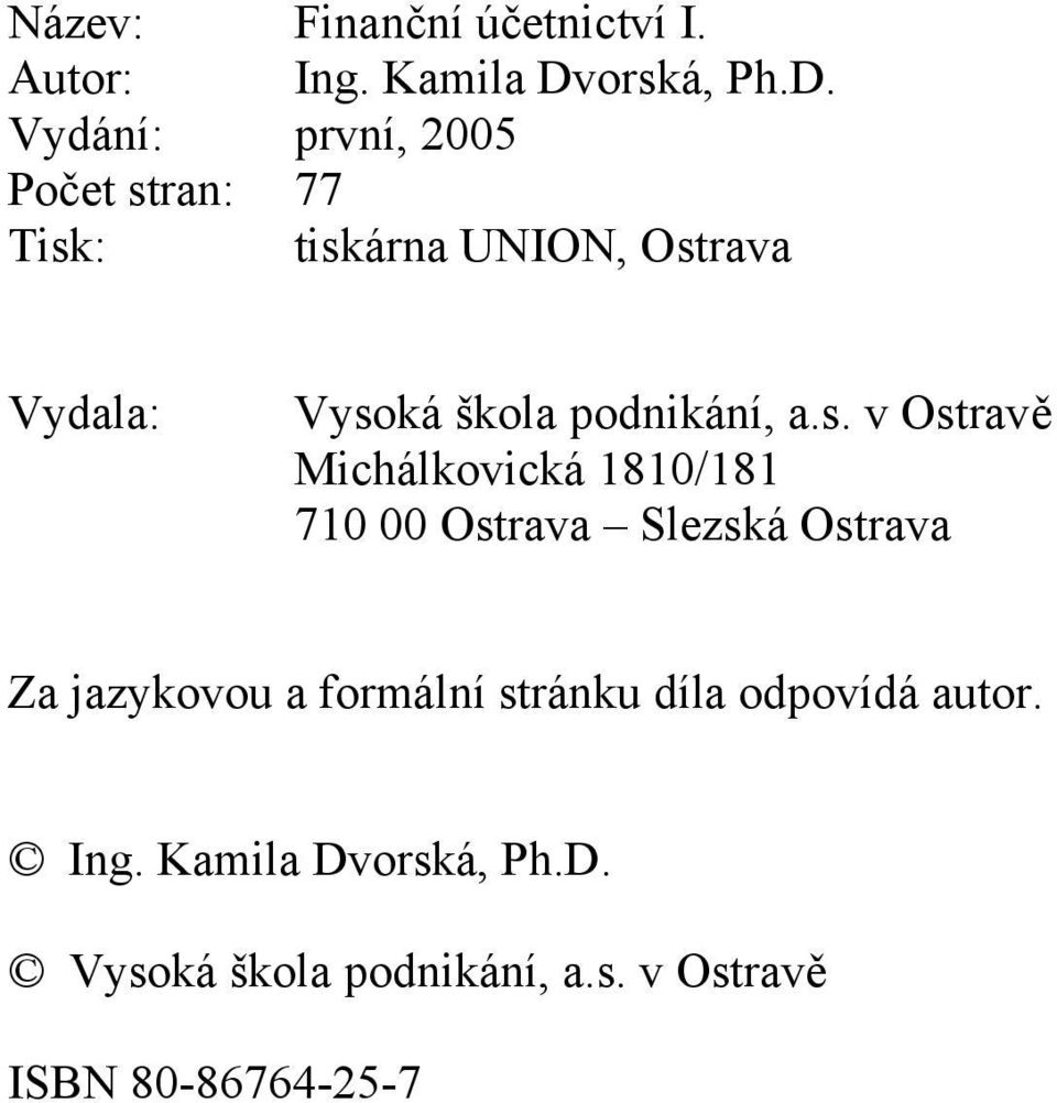 Vydání: první, 2005 Počet stran: 77 Tisk: tiskárna UNION, Ostrava Vydala: Vysoká škola