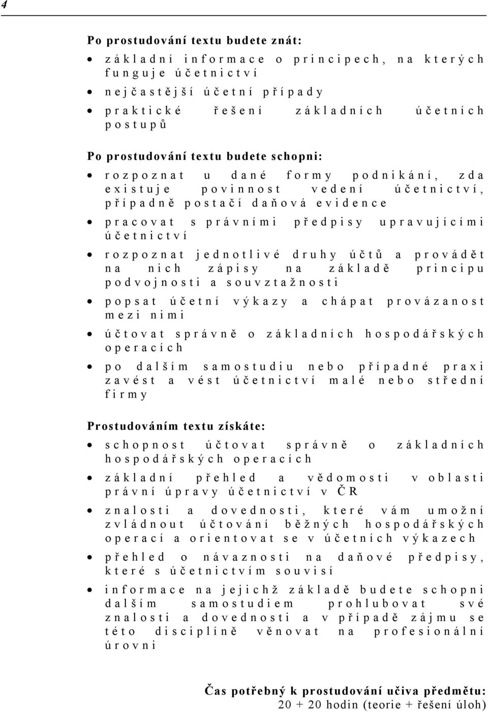 rozpoznat jednotlivé druhy úč t ů a provádě t na nich zápisy na základě principu podvojnosti a souvztažnosti popsat úč etní výkazy a chápat provázanost mezi nimi ú č tovat správně o základních