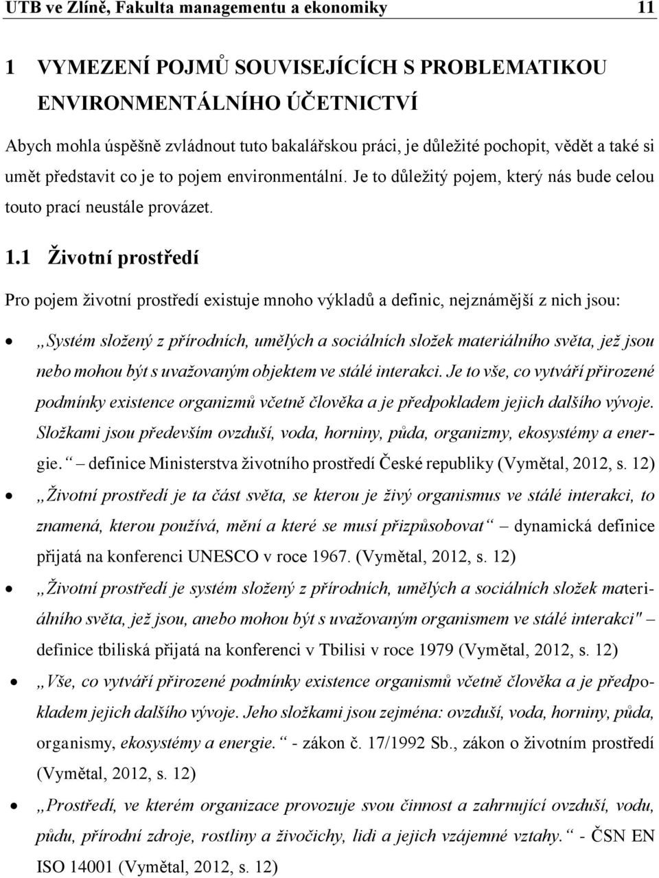 1 Životní prostředí Pro pojem životní prostředí existuje mnoho výkladů a definic, nejznámější z nich jsou: Systém složený z přírodních, umělých a sociálních složek materiálního světa, jež jsou nebo