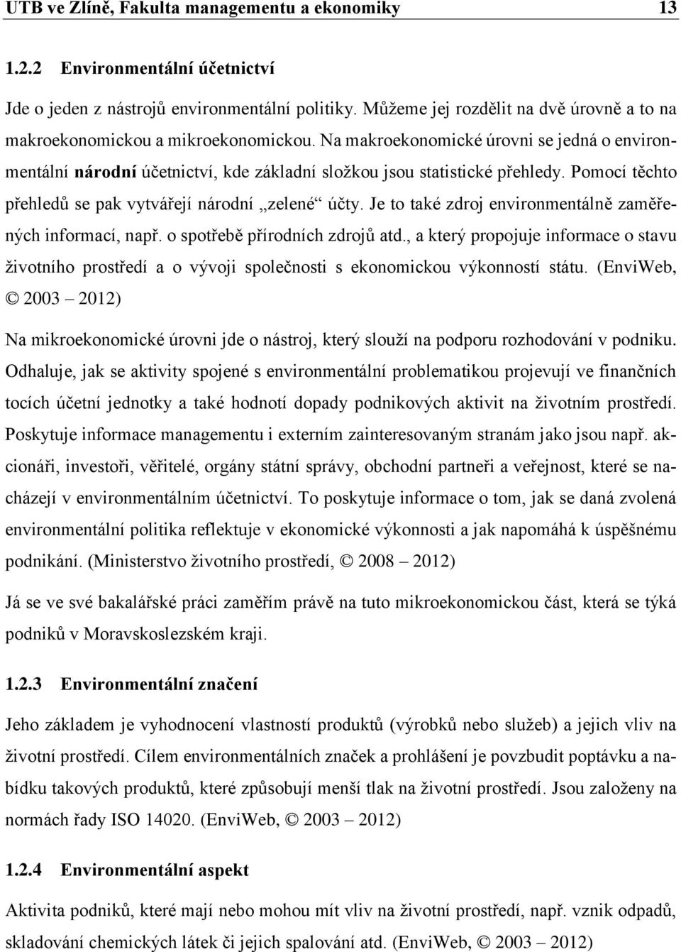 Pomocí těchto přehledů se pak vytvářejí národní zelené účty. Je to také zdroj environmentálně zaměřených informací, např. o spotřebě přírodních zdrojů atd.