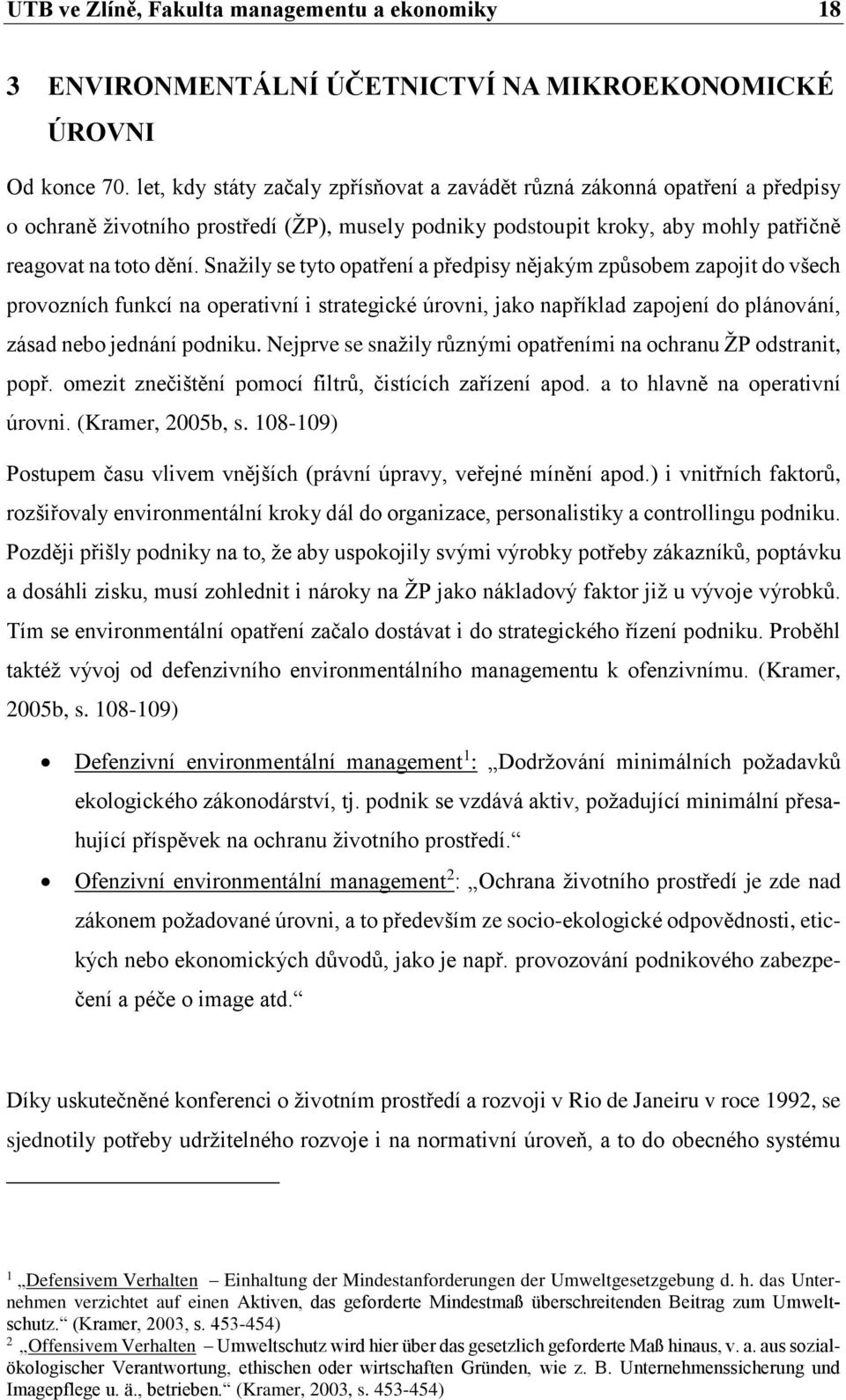 Snažily se tyto opatření a předpisy nějakým způsobem zapojit do všech provozních funkcí na operativní i strategické úrovni, jako například zapojení do plánování, zásad nebo jednání podniku.