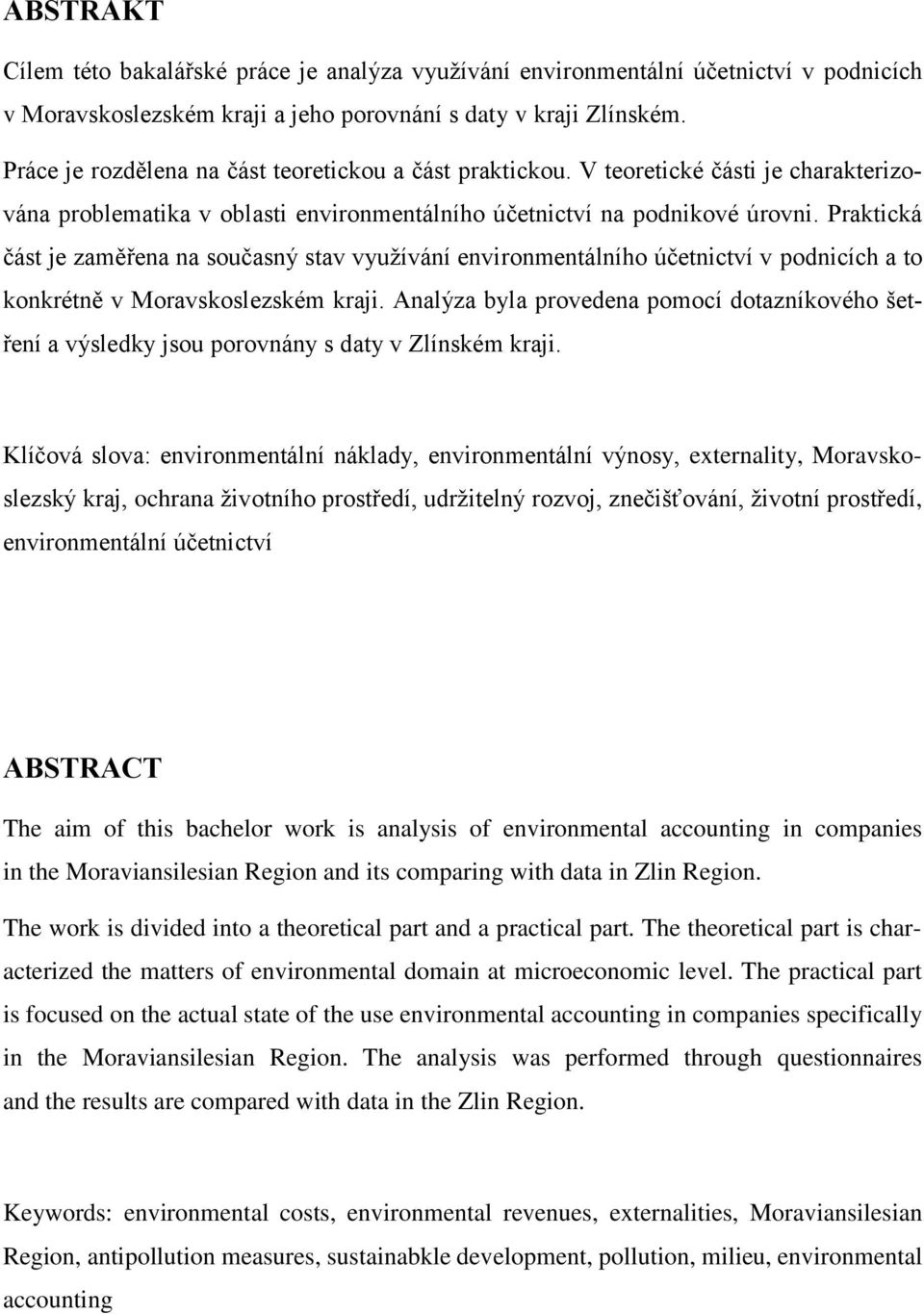 Praktická část je zaměřena na současný stav využívání environmentálního účetnictví v podnicích a to konkrétně v Moravskoslezském kraji.