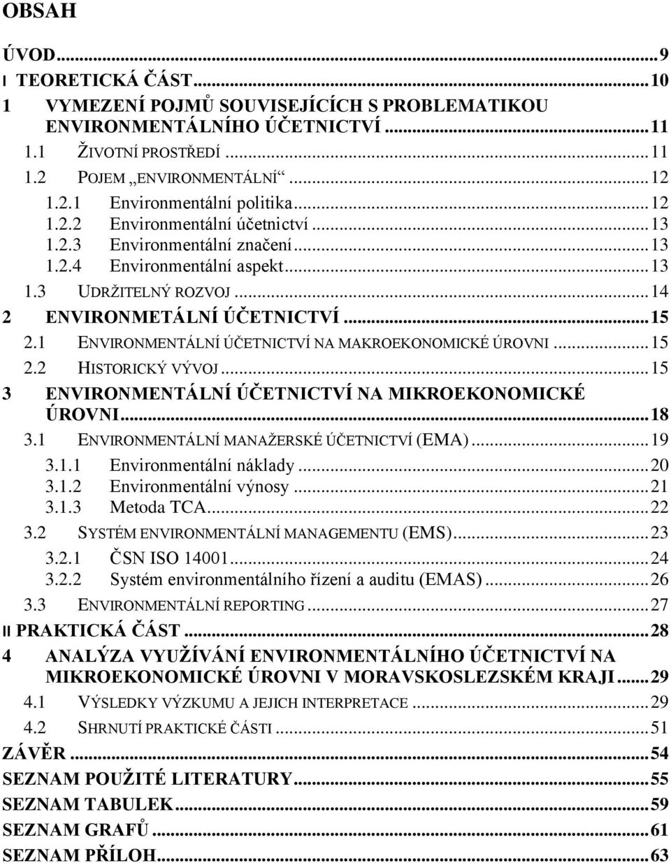 1 ENVIRONMENTÁLNÍ ÚČETNICTVÍ NA MAKROEKONOMICKÉ ÚROVNI... 15 2.2 HISTORICKÝ VÝVOJ... 15 3 ENVIRONMENTÁLNÍ ÚČETNICTVÍ NA MIKROEKONOMICKÉ ÚROVNI... 18 3.1 ENVIRONMENTÁLNÍ MANAŽERSKÉ ÚČETNICTVÍ (EMA).