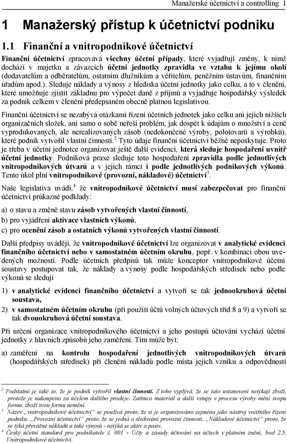 okolí (dodavatelům a odběratelům, ostatním dlužníkům a věřitelům, peněžním ústavům, finančním úřadům apod.).