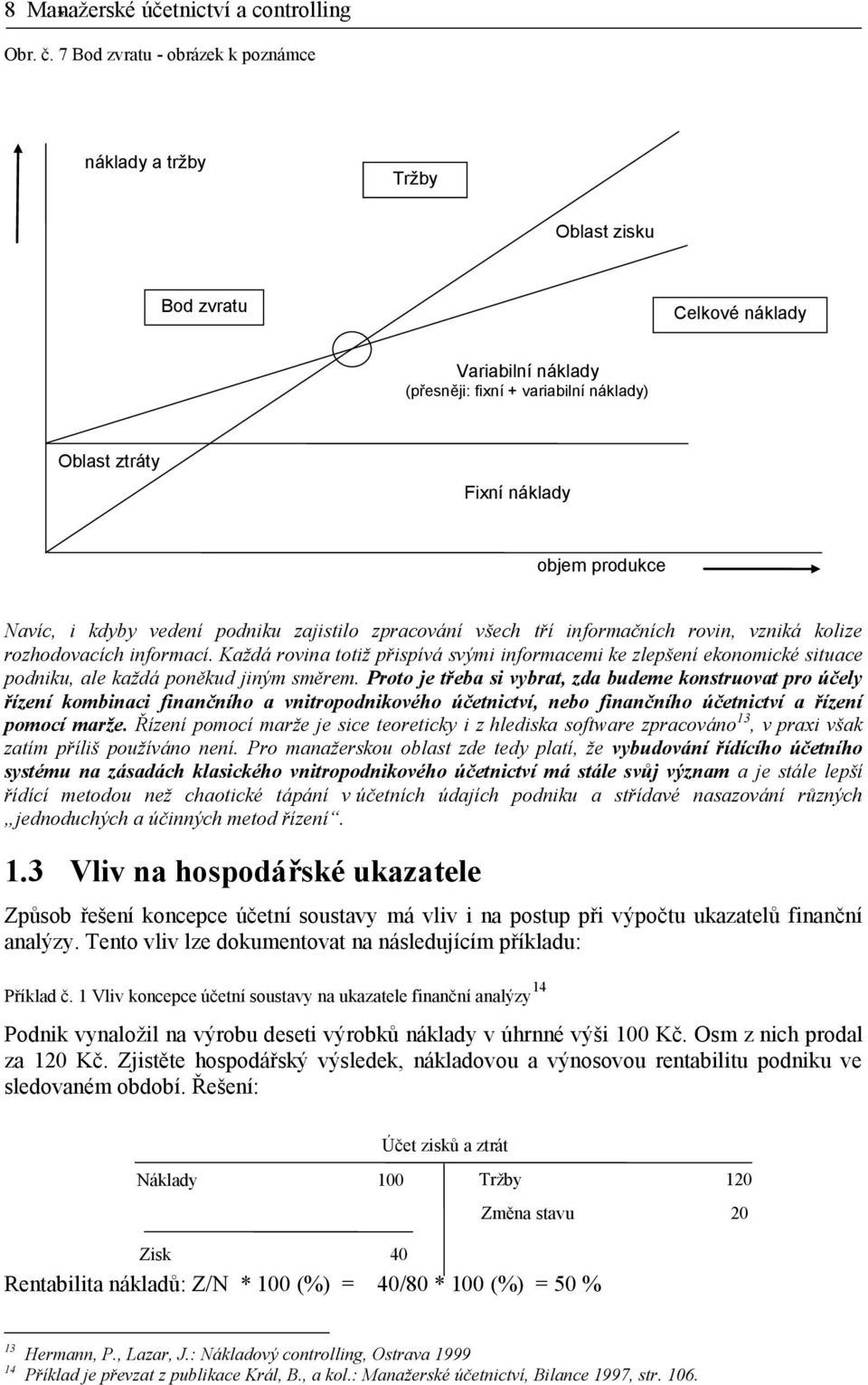 Navíc, i kdyby vedení podniku zajistilo zpracování všech tří informačních rovin, vzniká kolize rozhodovacích informací.