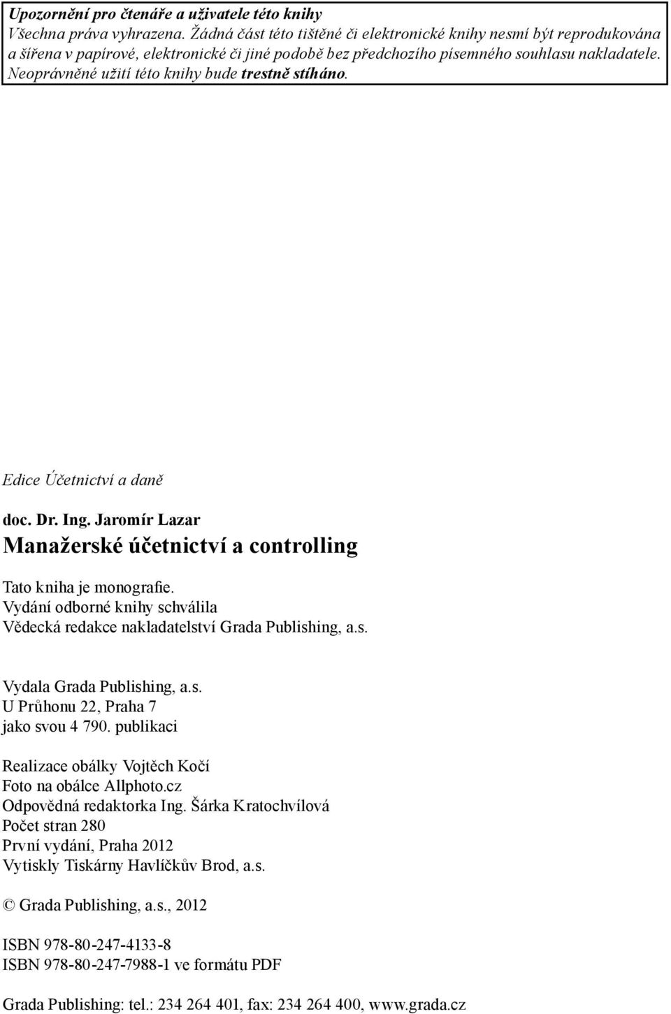 Neoprávněné užití této knihy bude trestně stíháno. Edice Účetnictví a daně doc. Dr. Ing. Jaromír Lazar Manažerské účetnictví a controlling Tato kniha je monografie.