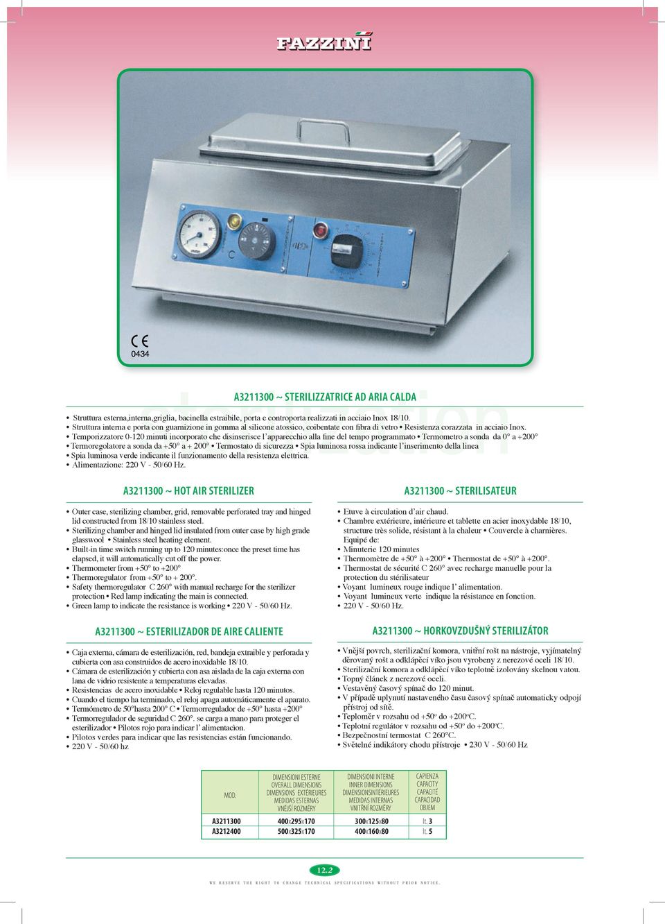 Temporizzatore 0-120 minuti incorporato che disinserisce lʼapparecchio alla fine del tempo programmato Termometro a sonda da 0 a +200 Termoregolatore a sonda da +50 a + 200 Termostato di sicurezza