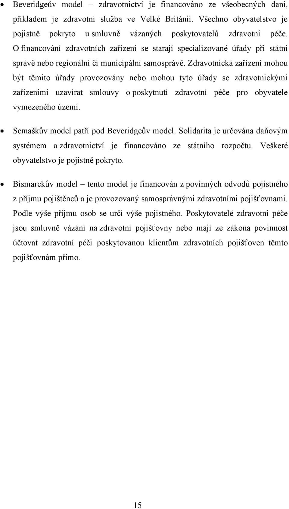 O financování zdravotních zařízení se starají specializované úřady při státní správě nebo regionální či municipální samosprávě.