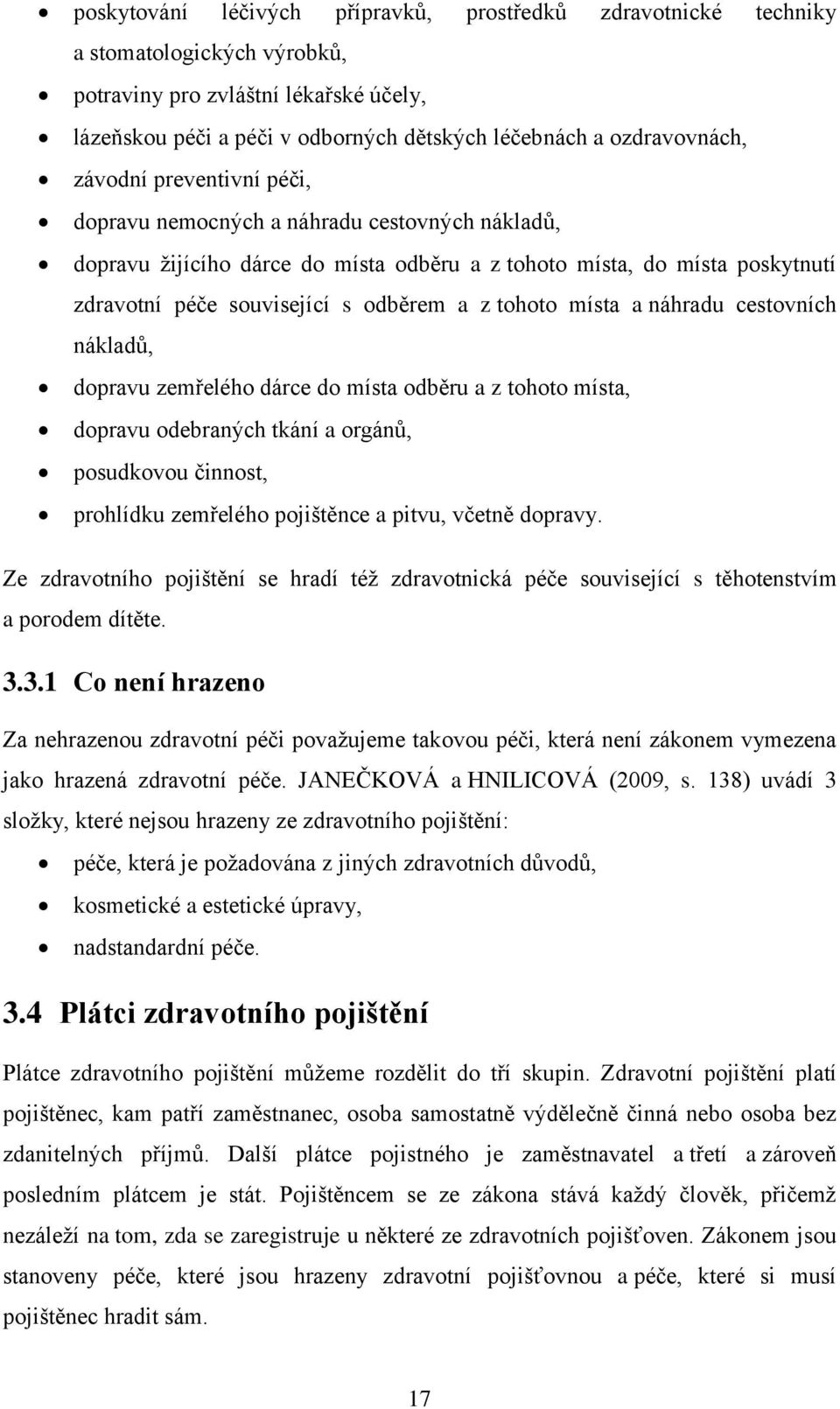 odběrem a z tohoto místa a náhradu cestovních nákladů, dopravu zemřelého dárce do místa odběru a z tohoto místa, dopravu odebraných tkání a orgánů, posudkovou činnost, prohlídku zemřelého pojištěnce