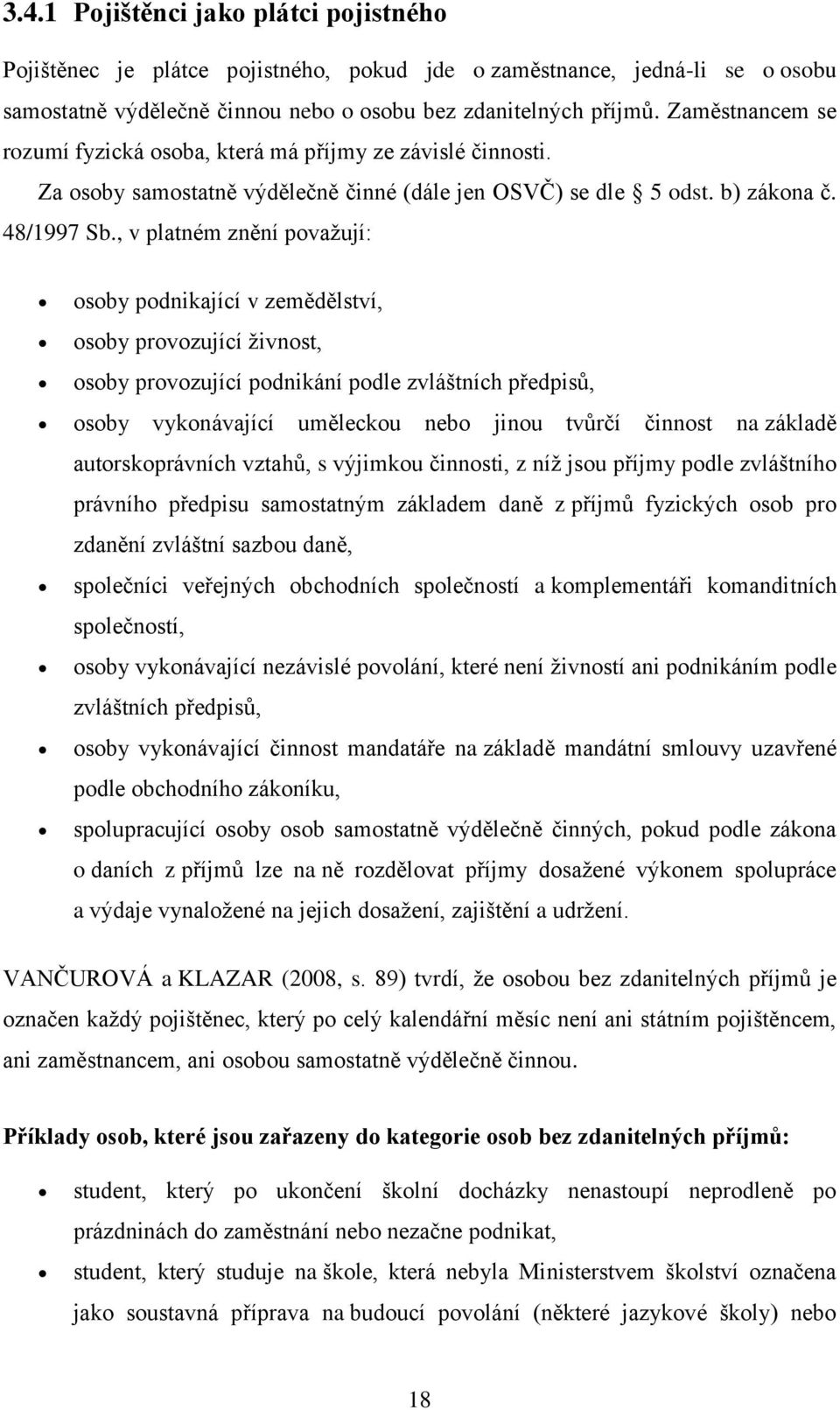 , v platném znění považují: osoby podnikající v zemědělství, osoby provozující živnost, osoby provozující podnikání podle zvláštních předpisů, osoby vykonávající uměleckou nebo jinou tvůrčí činnost