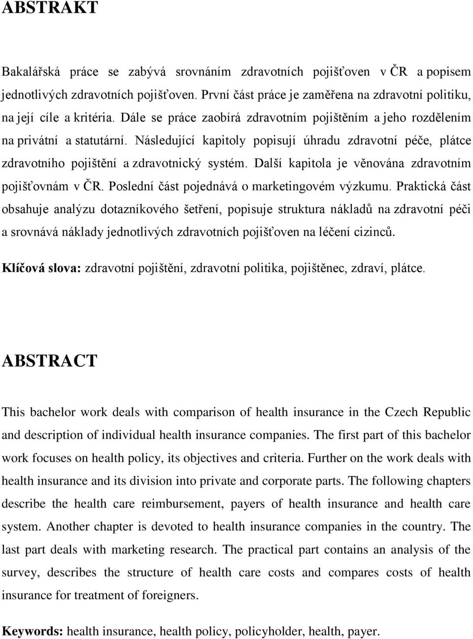 Další kapitola je věnována zdravotním pojišťovnám v ČR. Poslední část pojednává o marketingovém výzkumu.