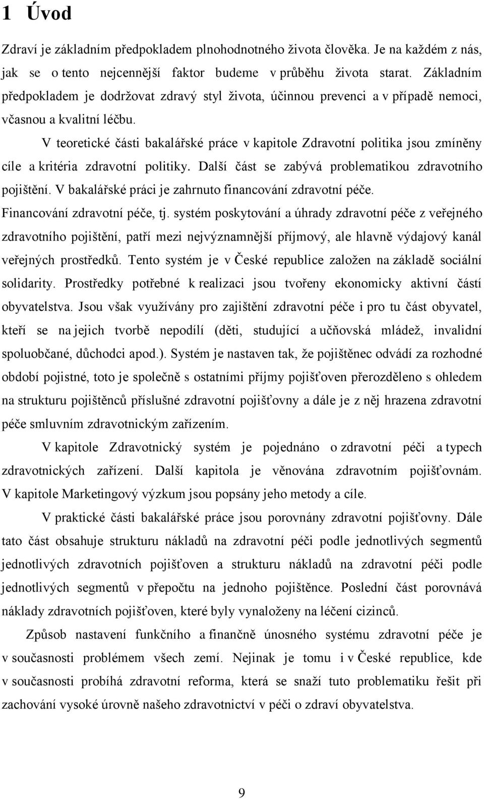 V teoretické části bakalářské práce v kapitole Zdravotní politika jsou zmíněny cíle a kritéria zdravotní politiky. Další část se zabývá problematikou zdravotního pojištění.