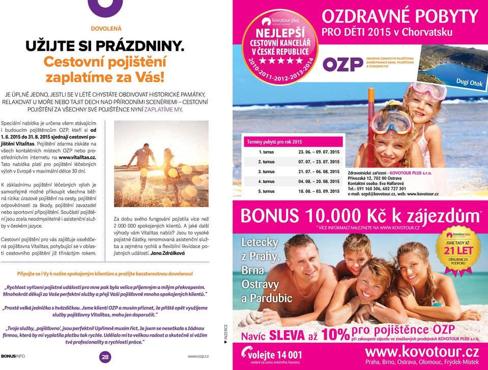 Speciální nabídka je určena všem stávajícím i budoucím pojištěncům OZP, kteří si od 1. 6. 2015 do 31. 8. 2015 sjednají cestovní pojištění Vitalitas.