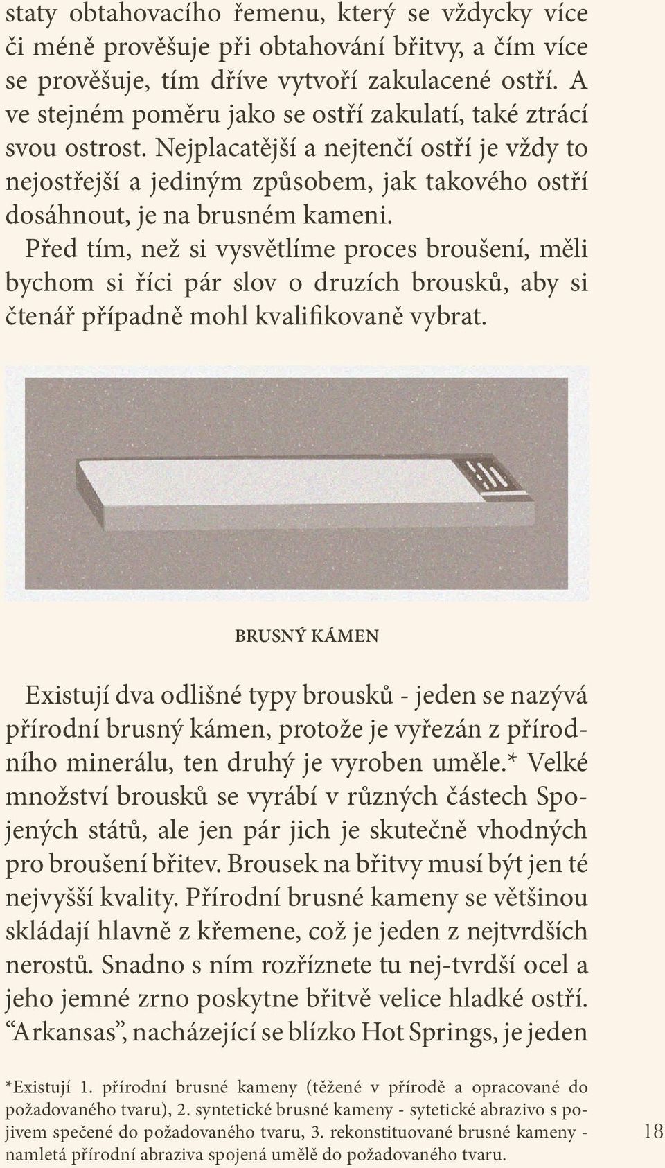 Před tím, než si vysvětlíme proces broušení, měli bychom si říci pár slov o druzích brousků, aby si čtenář případně mohl kvalifikovaně vybrat.