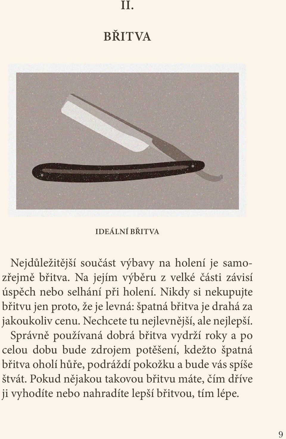 Nikdy si nekupujte břitvu jen proto, že je levná: špatná břitva je drahá za jakoukoliv cenu. Nechcete tu nejlevnější, ale nejlepší.