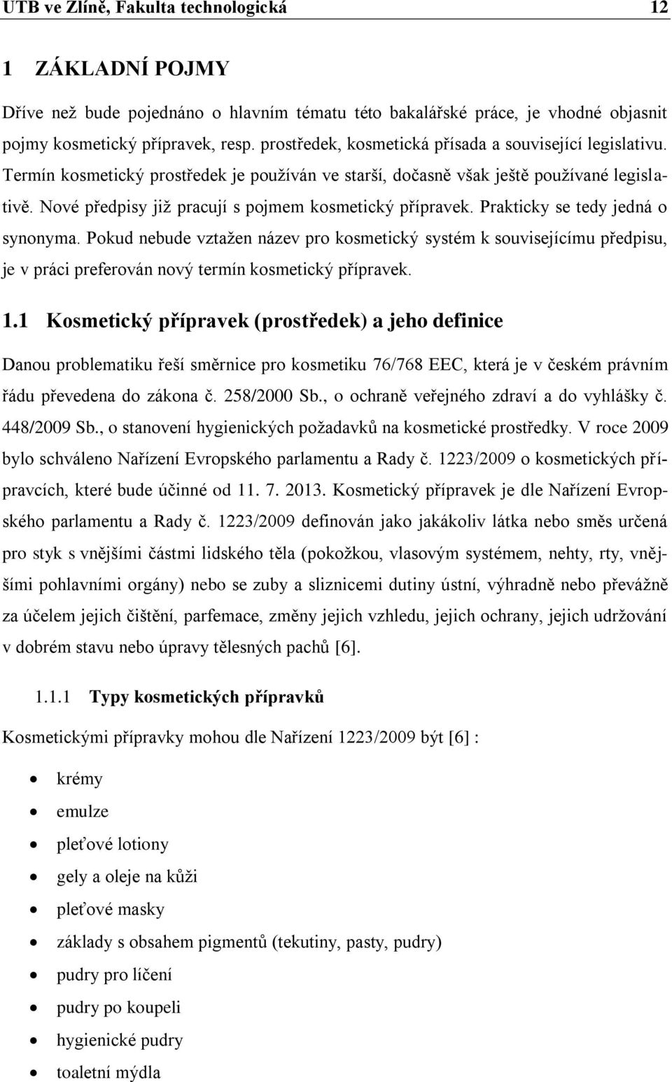 Nové předpisy již pracují s pojmem kosmetický přípravek. Prakticky se tedy jedná o synonyma.