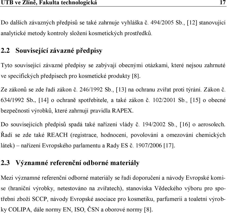 Ze zákonů se zde řadí zákon č. 246/1992 Sb., [13] na ochranu zvířat proti týrání. Zákon č. 634/1992 Sb., [14] o ochraně spotřebitele, a také zákon č. 102/2001 Sb.