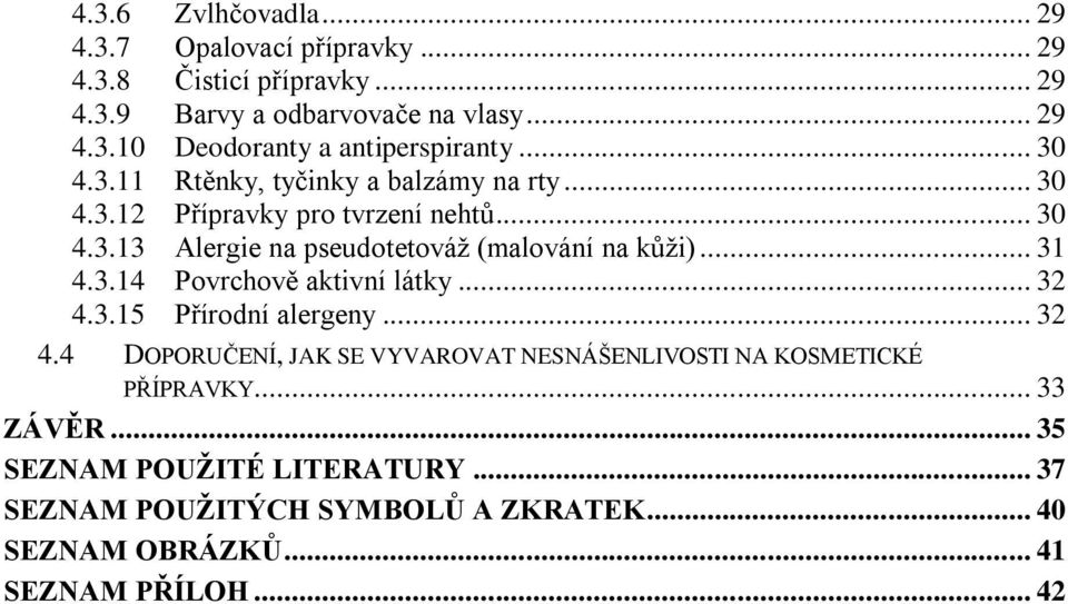 .. 31 4.3.14 Povrchově aktivní látky... 32 4.3.15 Přírodní alergeny... 32 4.4 DOPORUČENÍ, JAK SE VYVAROVAT NESNÁŠENLIVOSTI NA KOSMETICKÉ PŘÍPRAVKY.