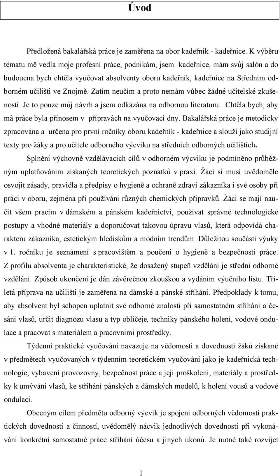 Zatím neučím a proto nemám vůbec žádné učitelské zkušenosti. Je to pouze můj návrh a jsem odkázána na odbornou literaturu. Chtěla bych, aby má práce byla přínosem v přípravách na vyučovací dny.