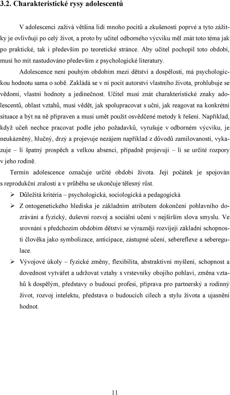 Adolescence není pouhým obdobím mezi dětství a dospělostí, má psychologickou hodnotu sama o sobě. Zakládá se v ní pocit autorství vlastního života, prohlubuje se vědomí, vlastní hodnoty a jedinečnost.