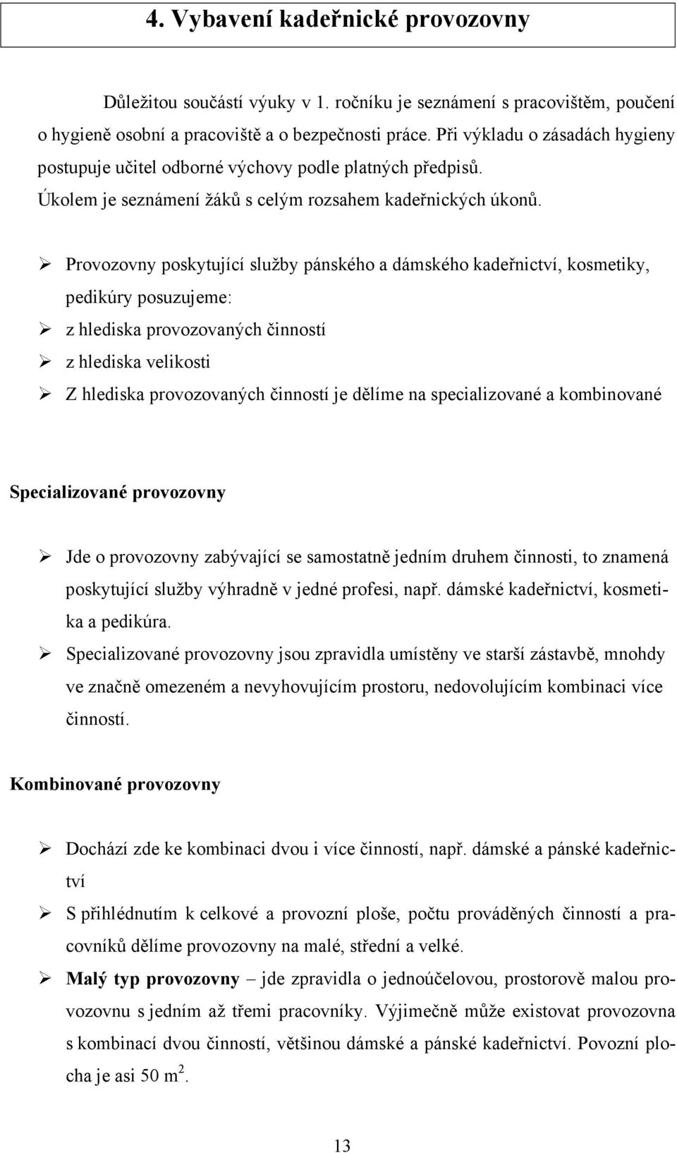 Provozovny poskytující služby pánského a dámského kadeřnictví, kosmetiky, pedikúry posuzujeme: z hlediska provozovaných činností z hlediska velikosti Z hlediska provozovaných činností je dělíme na