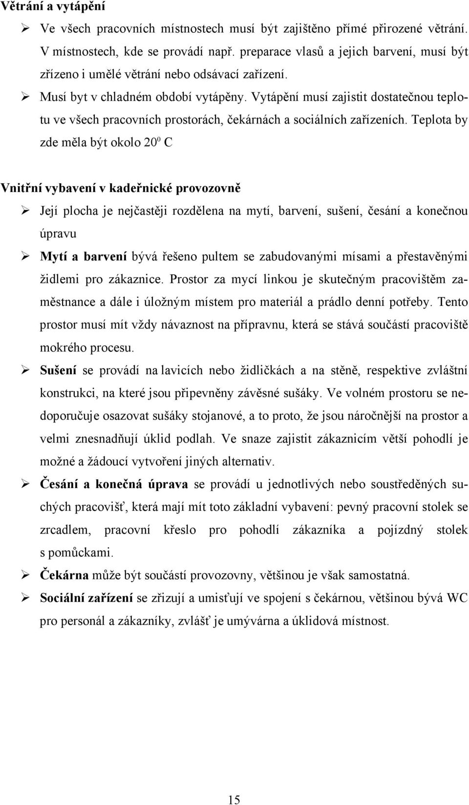 Vytápění musí zajistit dostatečnou teplotu ve všech pracovních prostorách, čekárnách a sociálních zařízeních.