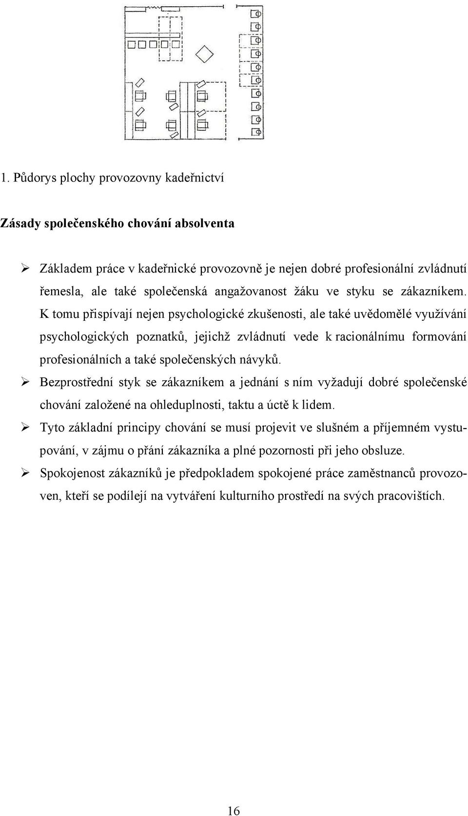 K tomu přispívají nejen psychologické zkušenosti, ale také uvědomělé využívání psychologických poznatků, jejichž zvládnutí vede k racionálnímu formování profesionálních a také společenských návyků.