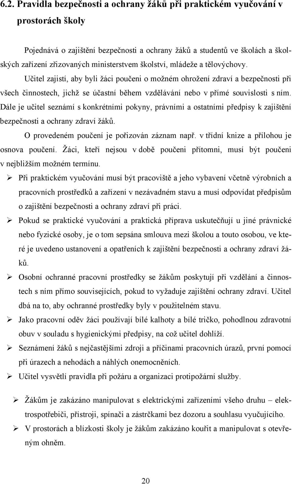 Učitel zajistí, aby byli žáci poučeni o možném ohrožení zdraví a bezpečnosti při všech činnostech, jichž se účastní během vzdělávání nebo v přímé souvislosti s ním.