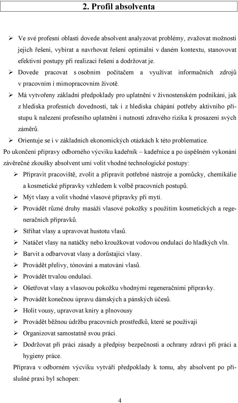 Má vytvořeny základní předpoklady pro uplatnění v živnostenském podnikání, jak z hlediska profesních dovedností, tak i z hlediska chápání potřeby aktivního přístupu k nalezení profesního uplatnění i