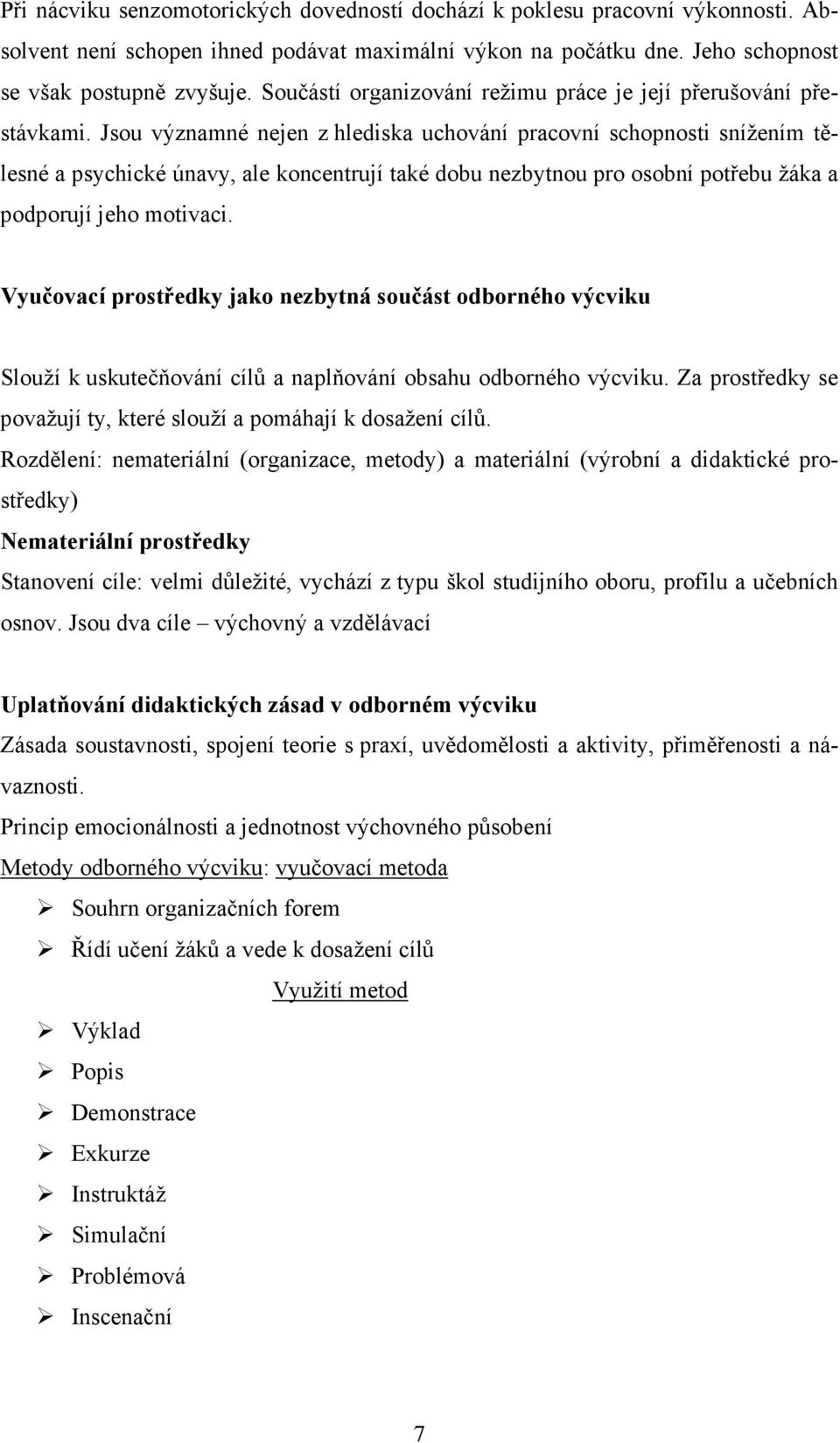 Jsou významné nejen z hlediska uchování pracovní schopnosti snížením tělesné a psychické únavy, ale koncentrují také dobu nezbytnou pro osobní potřebu žáka a podporují jeho motivaci.