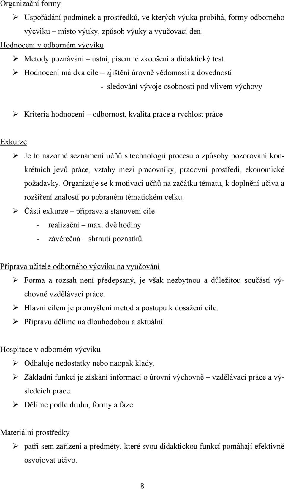 Kriteria hodnocení odbornost, kvalita práce a rychlost práce Exkurze Je to názorné seznámení učňů s technologií procesu a způsoby pozorování konkrétních jevů práce, vztahy mezi pracovníky, pracovní