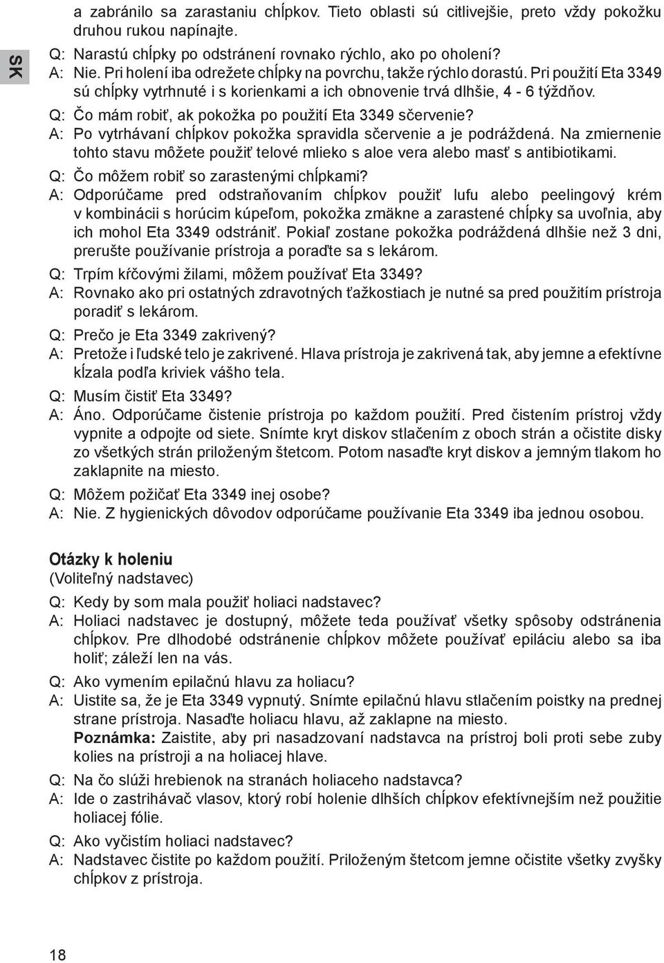 Q: Čo mám robiť, ak pokožka po použití Eta 3349 sčervenie? A: Po vytrhávaní chĺpkov pokožka spravidla sčervenie a je podráždená.