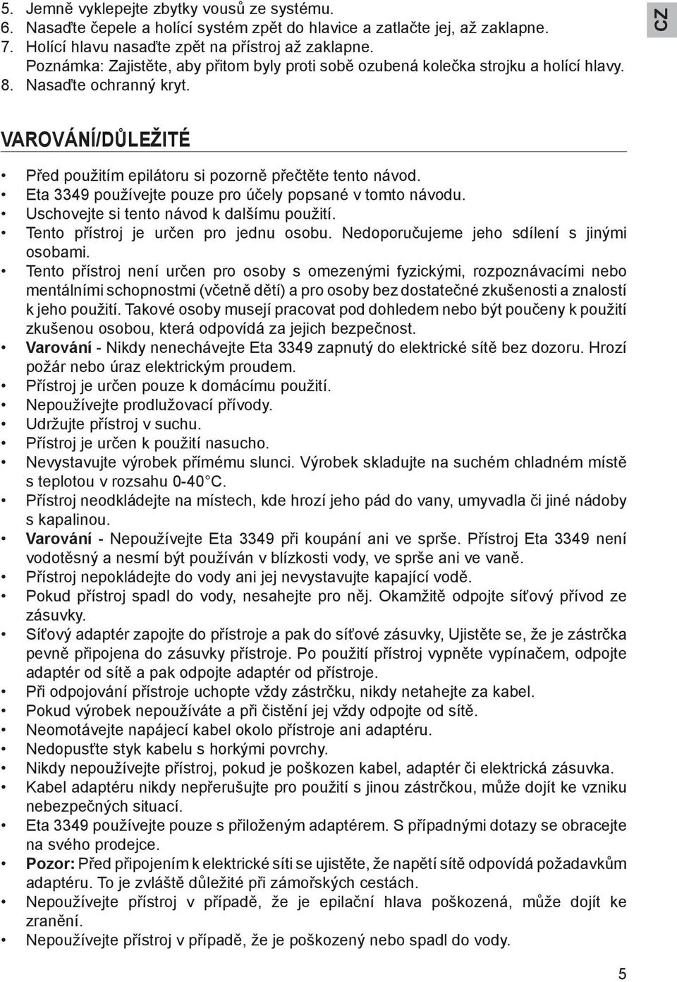 Eta 3349 používejte pouze pro účely popsané v tomto návodu. Uschovejte si tento návod k dalšímu použití. Tento přístroj je určen pro jednu osobu. Nedoporučujeme jeho sdílení s jinými osobami.