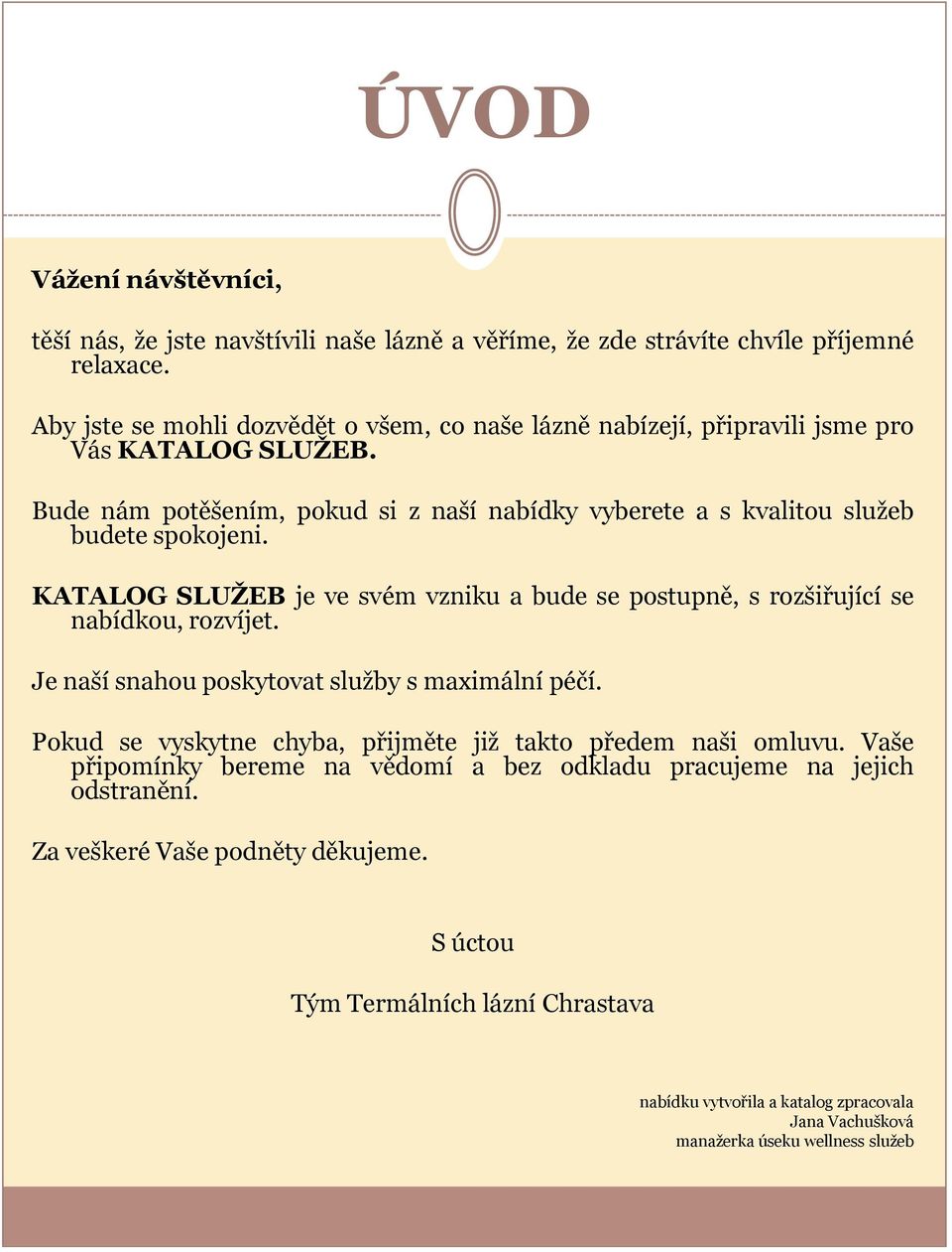 Bude nám potěšením, pokud si z naší nabídky vyberete a s kvalitou služeb budete spokojeni. KATALOG SLUŽEB je ve svém vzniku a bude se postupně, s rozšiřující se nabídkou, rozvíjet.