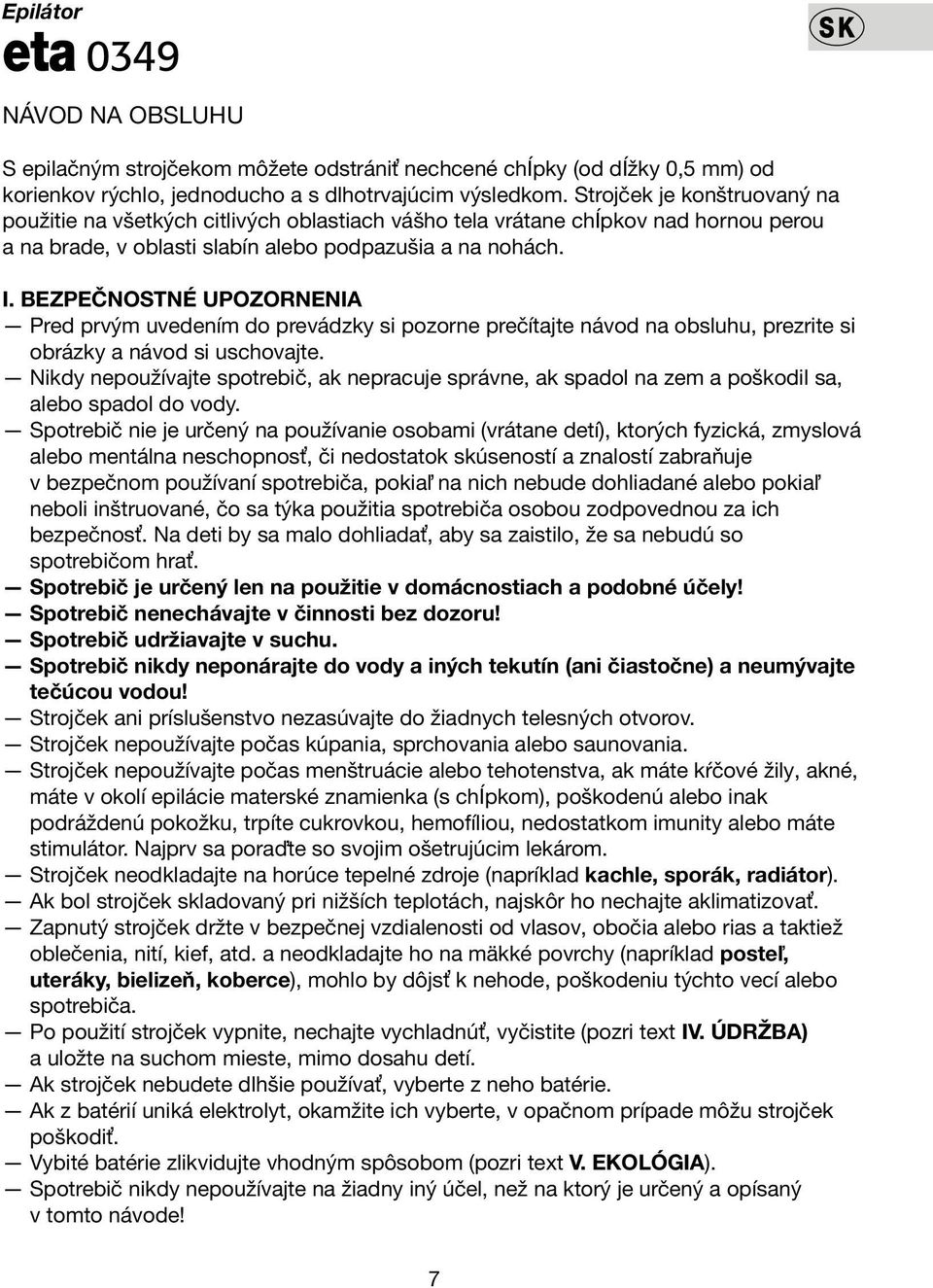 BEZPEČNOSTNÉ UPOZORNENIA Pred prvým uvedením do prevádzky si pozorne prečítajte návod na obsluhu, prezrite si obrázky a návod si uschovajte.