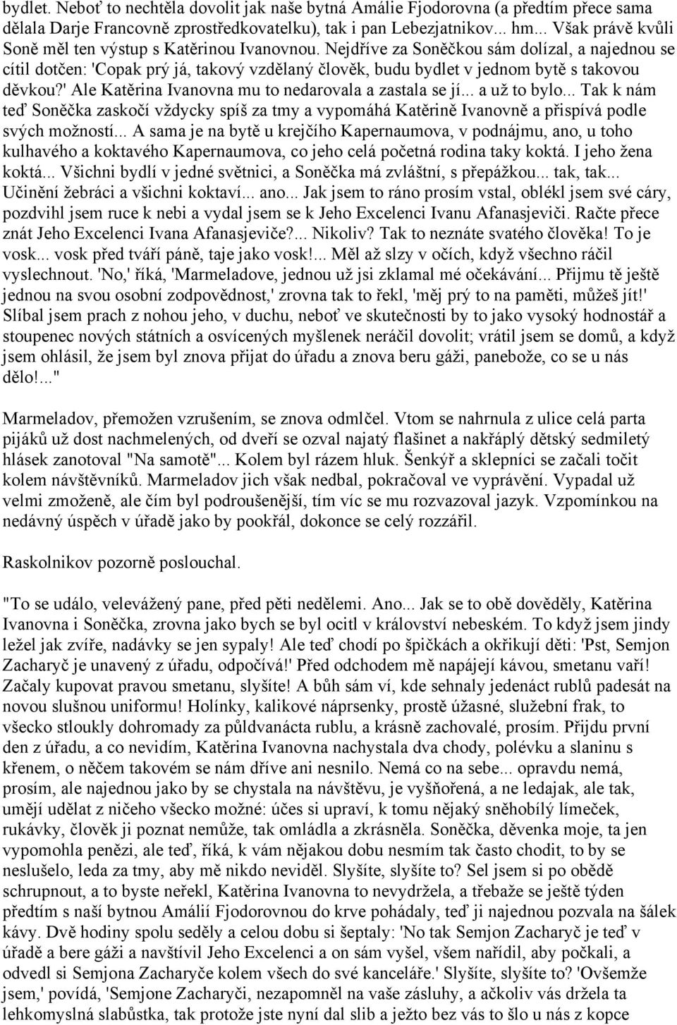 Nejdříve za Soněčkou sám dolízal, a najednou se cítil dotčen: 'Copak prý já, takový vzdělaný člověk, budu bydlet v jednom bytě s takovou děvkou?