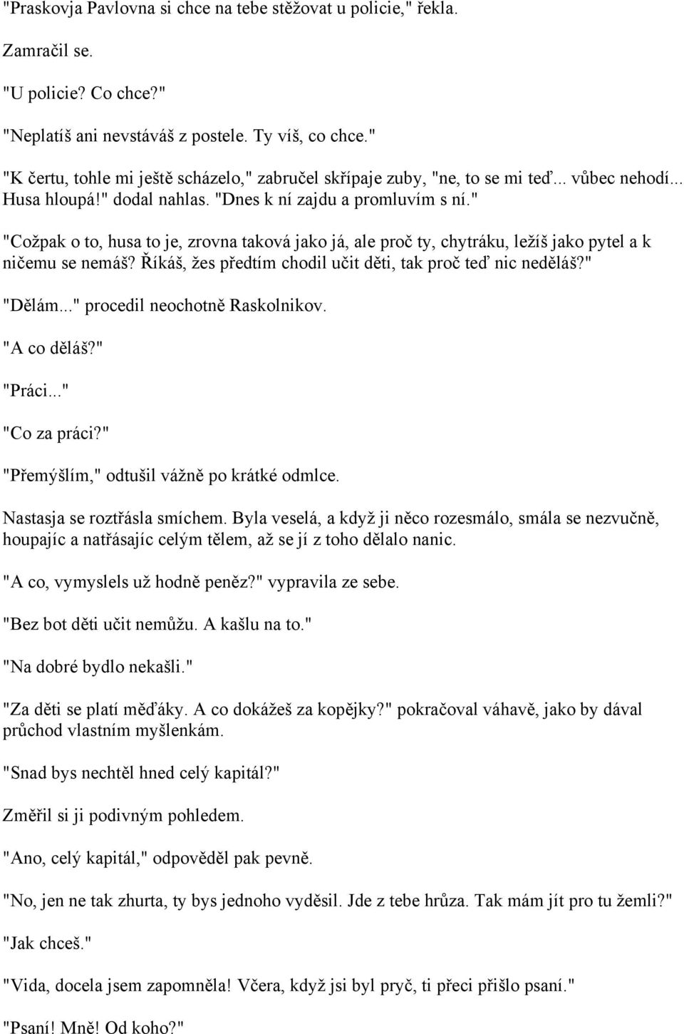 " "Cožpak o to, husa to je, zrovna taková jako já, ale proč ty, chytráku, ležíš jako pytel a k ničemu se nemáš? Říkáš, žes předtím chodil učit děti, tak proč teď nic neděláš?" "Dělám.