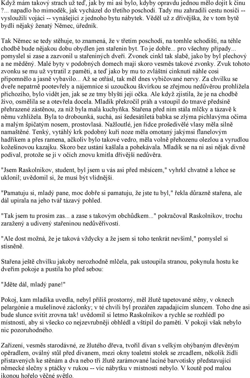 Tak Němec se tedy stěhuje, to znamená, že v třetím poschodí, na tomhle schodišti, na téhle chodbě bude nějakou dobu obydlen jen stařenin byt. To je dobře... pro všechny případy.