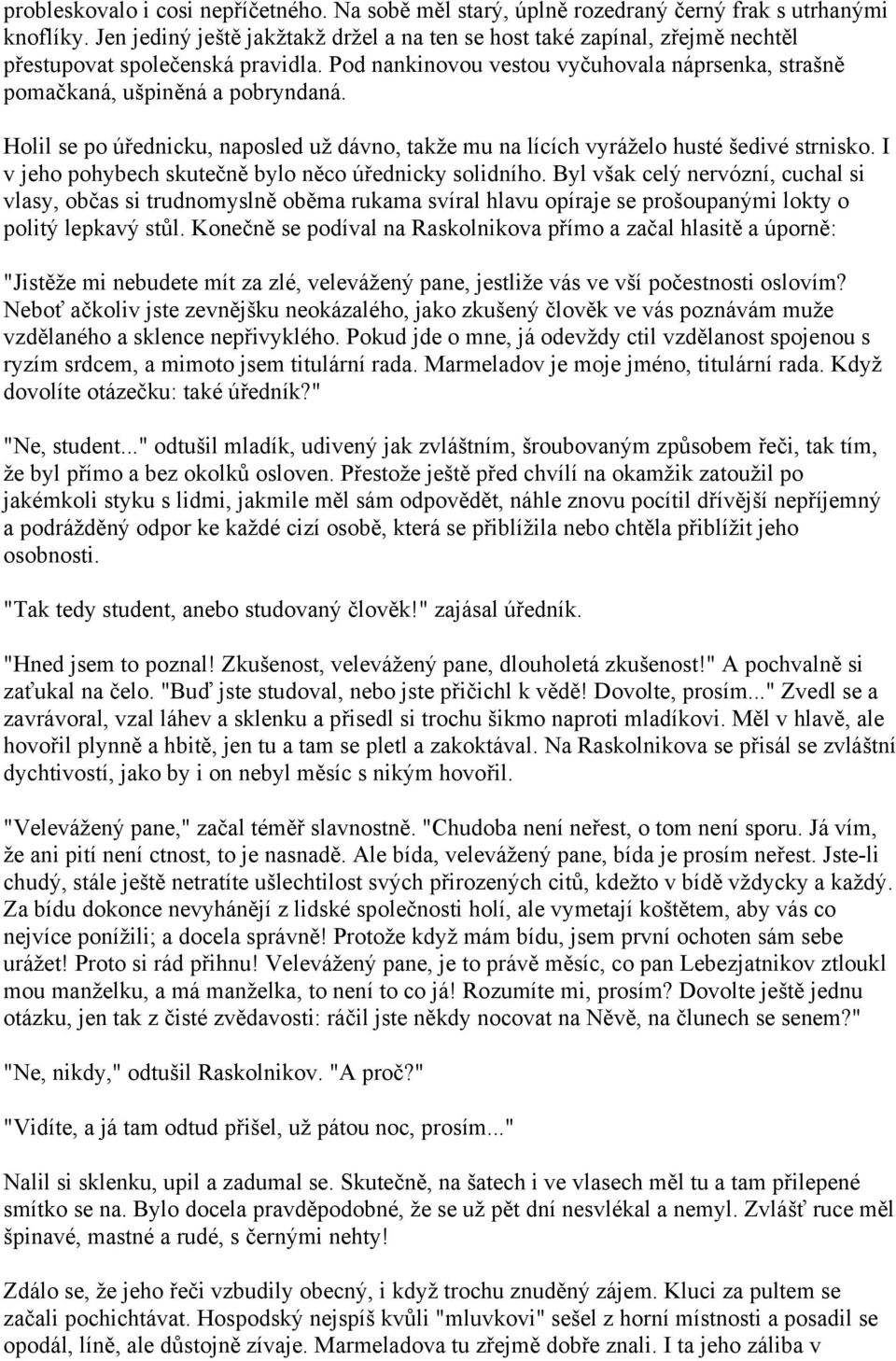 Holil se po úřednicku, naposled už dávno, takže mu na lících vyráželo husté šedivé strnisko. I v jeho pohybech skutečně bylo něco úřednicky solidního.