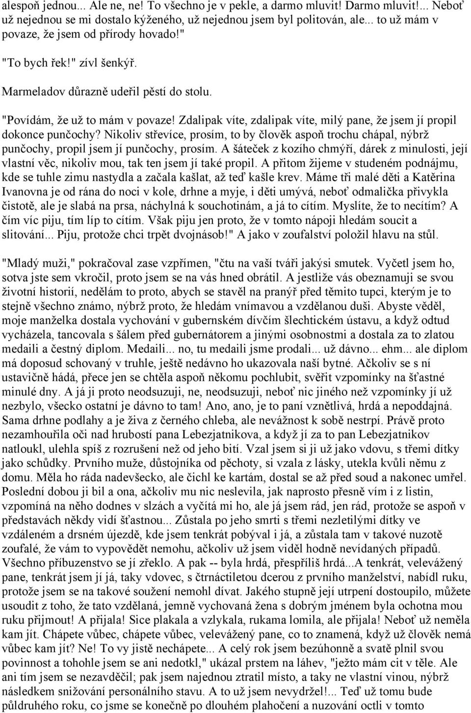 Zdalipak víte, zdalipak víte, milý pane, že jsem jí propil dokonce punčochy? Nikoliv střevíce, prosím, to by člověk aspoň trochu chápal, nýbrž punčochy, propil jsem jí punčochy, prosím.