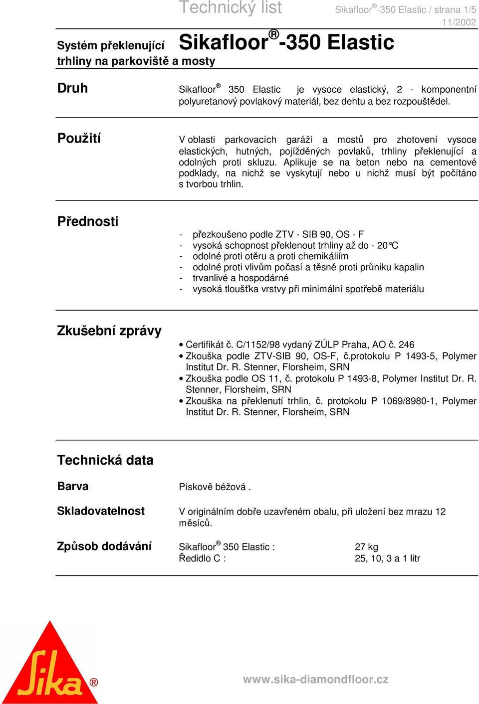 Použití V oblasti parkovacích garáží a mostů pro zhotovení vysoce elastických, hutných, pojížděných povlaků, trhliny překlenující a odolných proti skluzu.