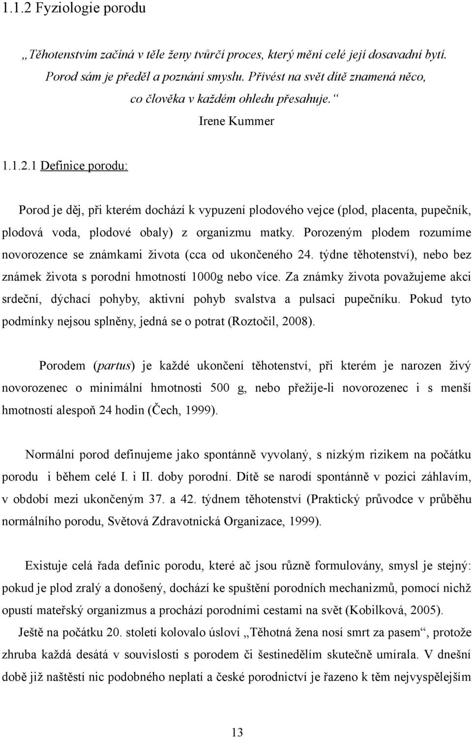 1 Definice porodu: Porod je děj, při kterém dochází k vypuzení plodového vejce (plod, placenta, pupečník, plodová voda, plodové obaly) z organizmu matky.