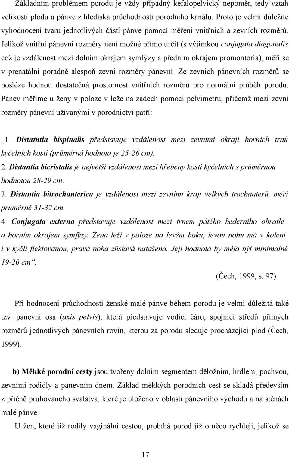 Jelikož vnitřní pánevní rozměry není možné přímo určit (s výjimkou conjugata diagonalis což je vzdálenost mezi dolním okrajem symfýzy a předním okrajem promontoria), měří se v prenatální poradně